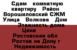 Сдам 1-комнатную квартиру › Район ­ Ворошиловский(СЖМ) › Улица ­ Волкова › Дом ­ 3/4  › Этажность дома ­ 5 › Цена ­ 15 000 - Ростовская обл., Ростов-на-Дону г. Недвижимость » Квартиры аренда   . Ростовская обл.,Ростов-на-Дону г.